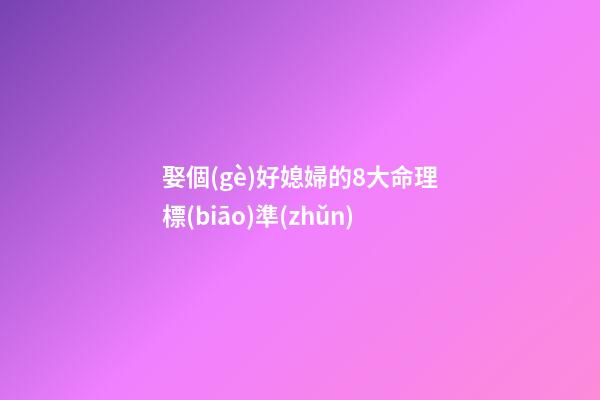 娶個(gè)好媳婦的8大命理標(biāo)準(zhǔn)