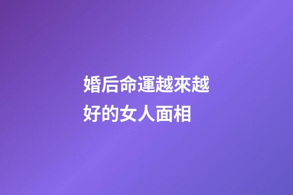 婚后命運越來越好的女人面相