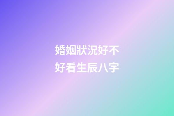 婚姻狀況好不好看生辰八字