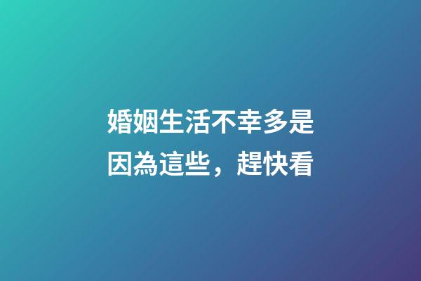 婚姻生活不幸多是因為這些，趕快看