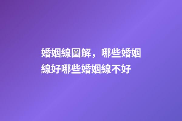 婚姻線圖解，哪些婚姻線好哪些婚姻線不好