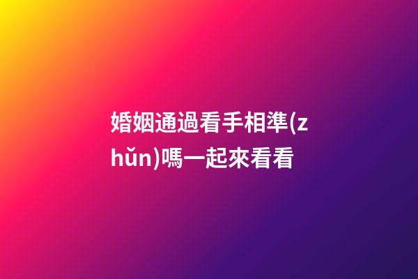 婚姻通過看手相準(zhǔn)嗎一起來看看