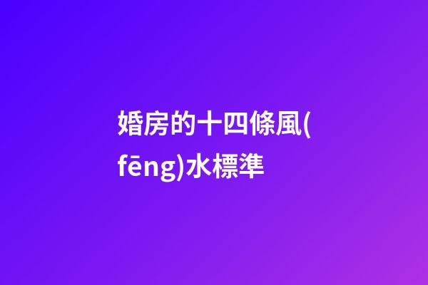 婚房的十四條風(fēng)水標準