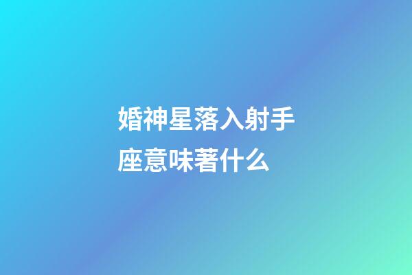 婚神星落入射手座意味著什么-第1張-星座運勢-玄機派