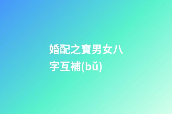 婚配之寶男女八字互補(bǔ)