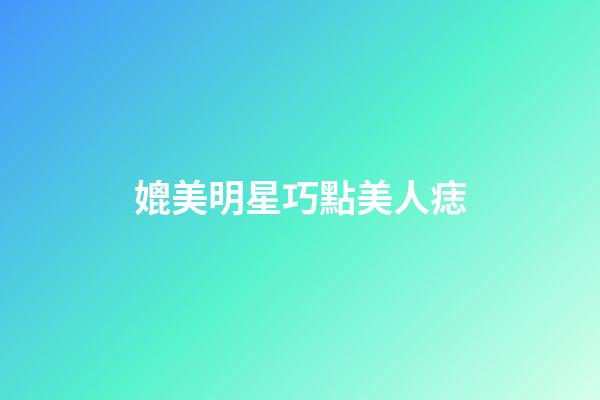 媲美明星巧點美人痣