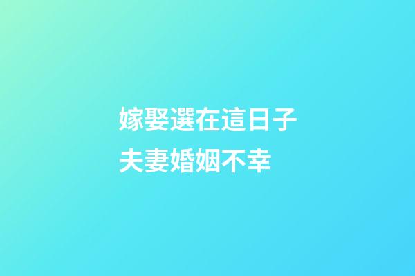 嫁娶選在這日子夫妻婚姻不幸