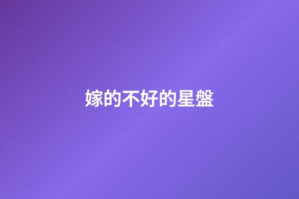 嫁的不好的星盤-第1張-星座運(yùn)勢-玄機(jī)派