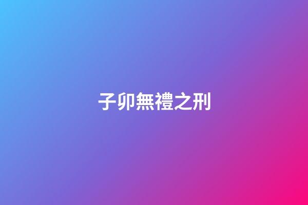 子卯無禮之刑
