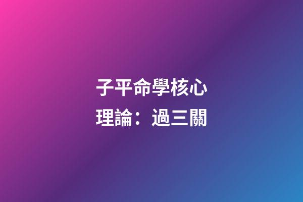 子平命學核心理論：過三關