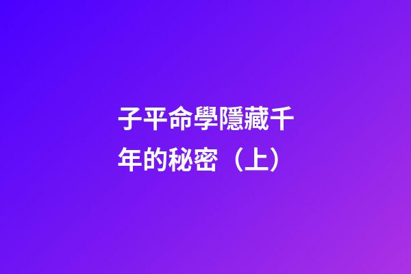 子平命學隱藏千年的秘密（上）