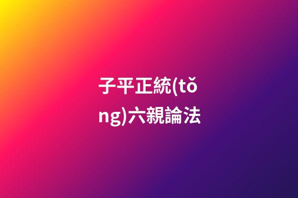 子平正統(tǒng)六親論法