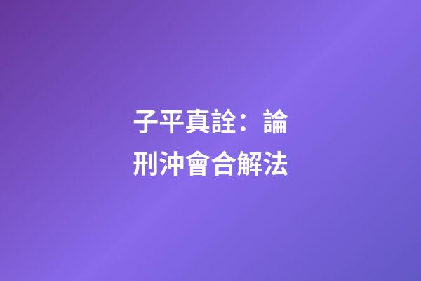 子平真詮：論刑沖會合解法