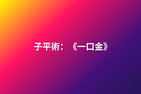 子平術：《一口金》