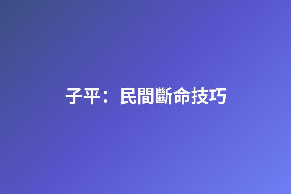 子平：民間斷命技巧