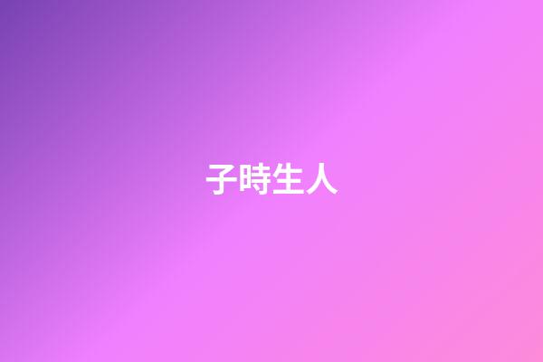 子時生人
