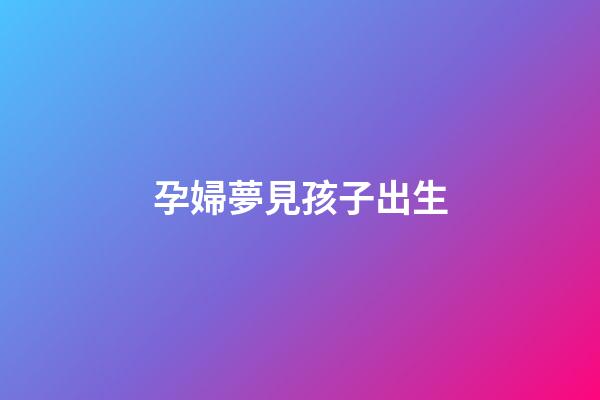 孕婦夢見孩子出生