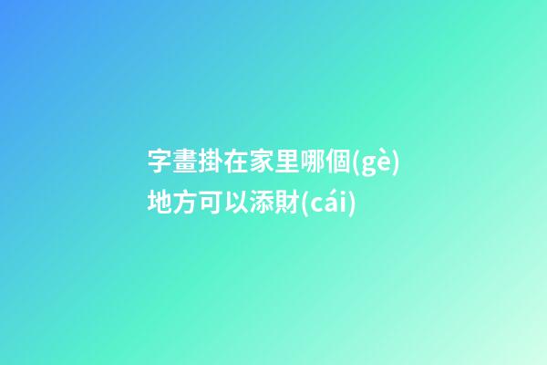 字畫掛在家里哪個(gè)地方可以添財(cái)