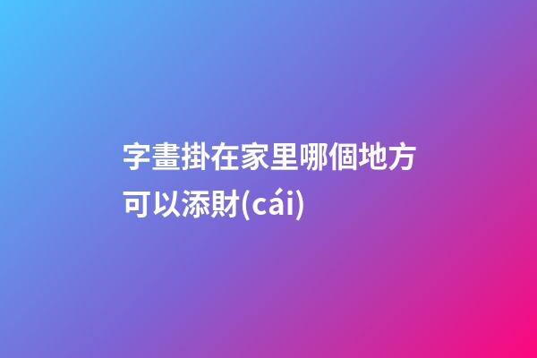 字畫掛在家里哪個地方可以添財(cái)