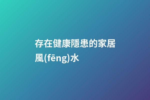 存在健康隱患的家居風(fēng)水