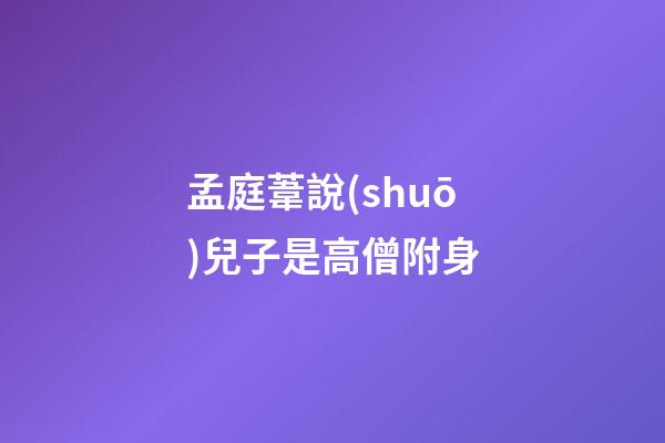 孟庭葦說(shuō)兒子是高僧附身