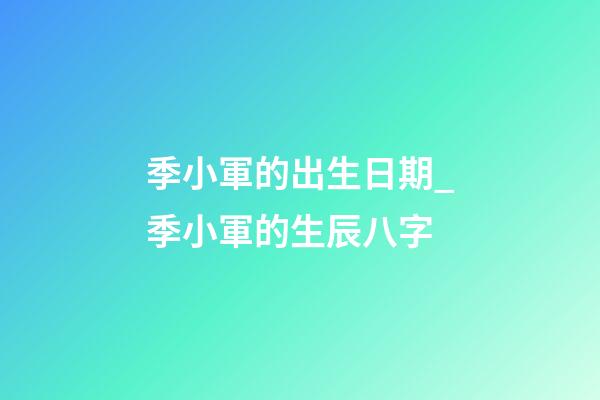 季小軍的出生日期_季小軍的生辰八字