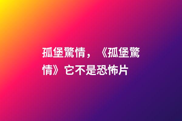 孤堡驚情，《孤堡驚情》它不是恐怖片-第1張-觀點-玄機派