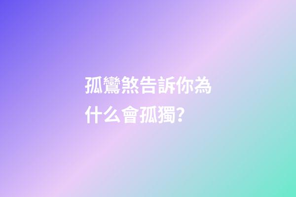 孤鸞煞告訴你為什么會孤獨？