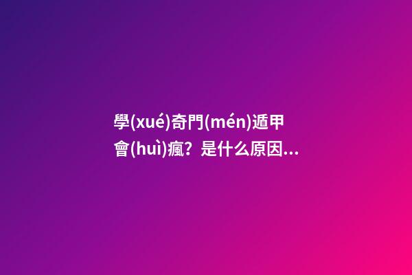 學(xué)奇門(mén)遁甲會(huì)瘋？是什么原因造成的呢？