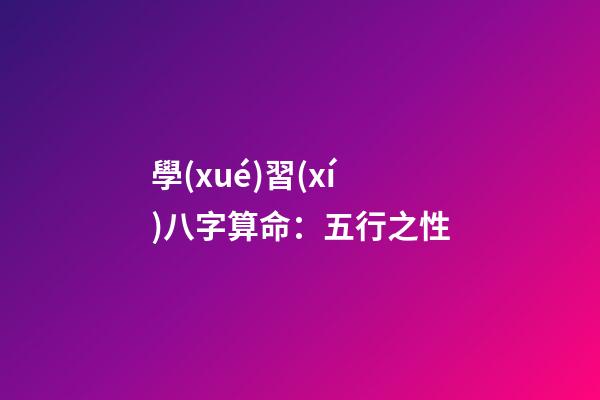 學(xué)習(xí)八字算命：五行之性