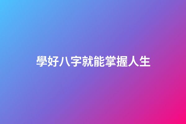 學好八字就能掌握人生