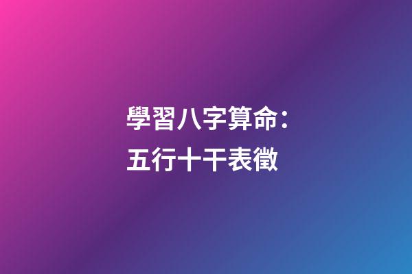 學習八字算命：五行十干表徵