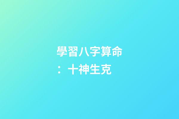 學習八字算命：十神生克