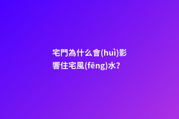 宅門為什么會(huì)影響住宅風(fēng)水？