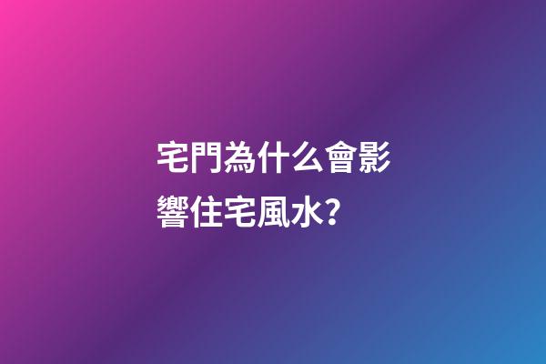 宅門為什么會影響住宅風水？