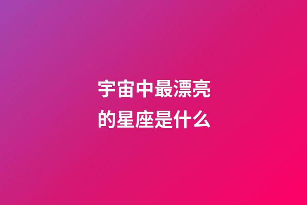 宇宙中最漂亮的星座是什么-第1張-星座運勢-玄機派