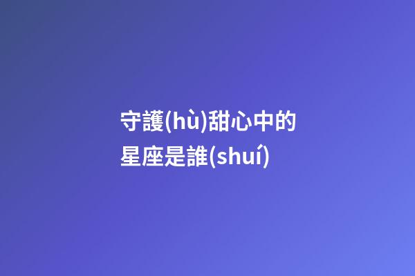 守護(hù)甜心中的星座是誰(shuí)