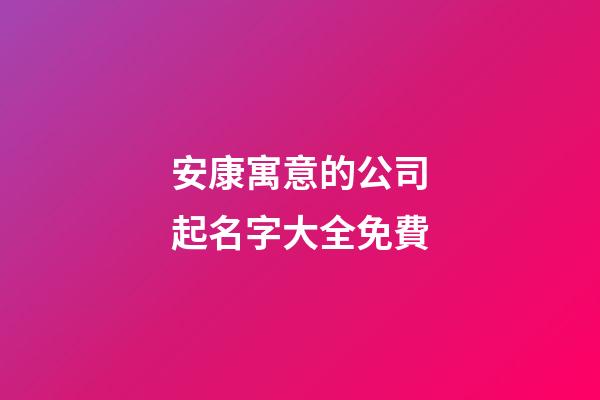 安康寓意的公司起名字大全免費-第1張-公司起名-玄機派