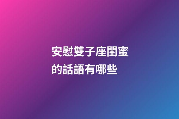 安慰雙子座閨蜜的話語有哪些