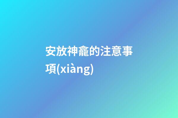 安放神龕的注意事項(xiàng)