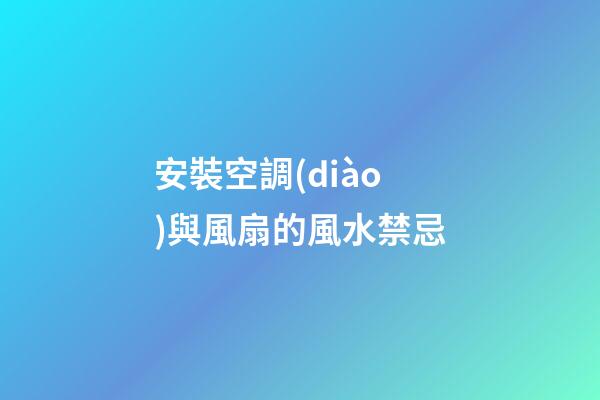 安裝空調(diào)與風扇的風水禁忌