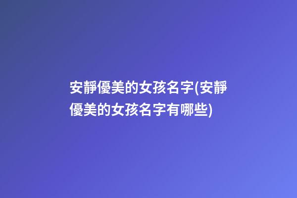 安靜優美的女孩名字(安靜優美的女孩名字有哪些)