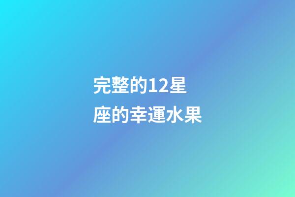 完整的12星座的幸運水果-第1張-星座運勢-玄機派