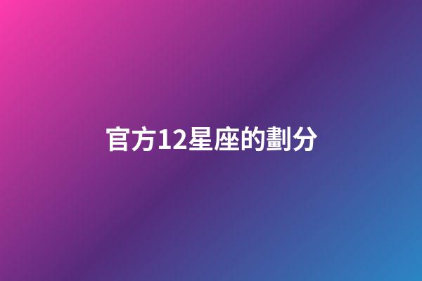 官方12星座的劃分-第1張-星座運勢-玄機派