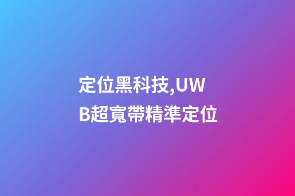 定位黑科技,UWB超寬帶精準定位-第1張-觀點-玄機派