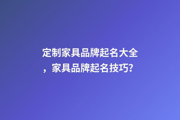 定制家具品牌起名大全，家具品牌起名技巧？-第1張-商標起名-玄機派