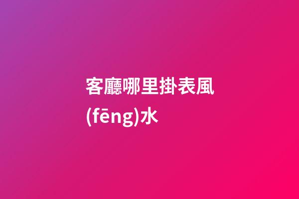 客廳哪里掛表風(fēng)水