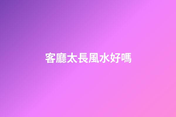 客廳太長風水好嗎