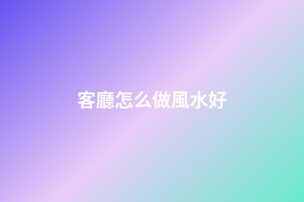 客廳怎么做風水好