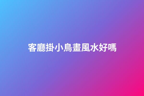 客廳掛小鳥畫風水好嗎